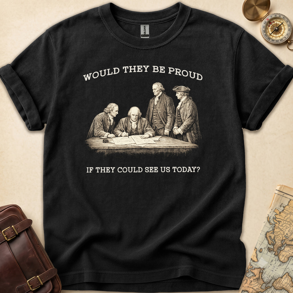 Founding Fathers Be Proud T-Shirt