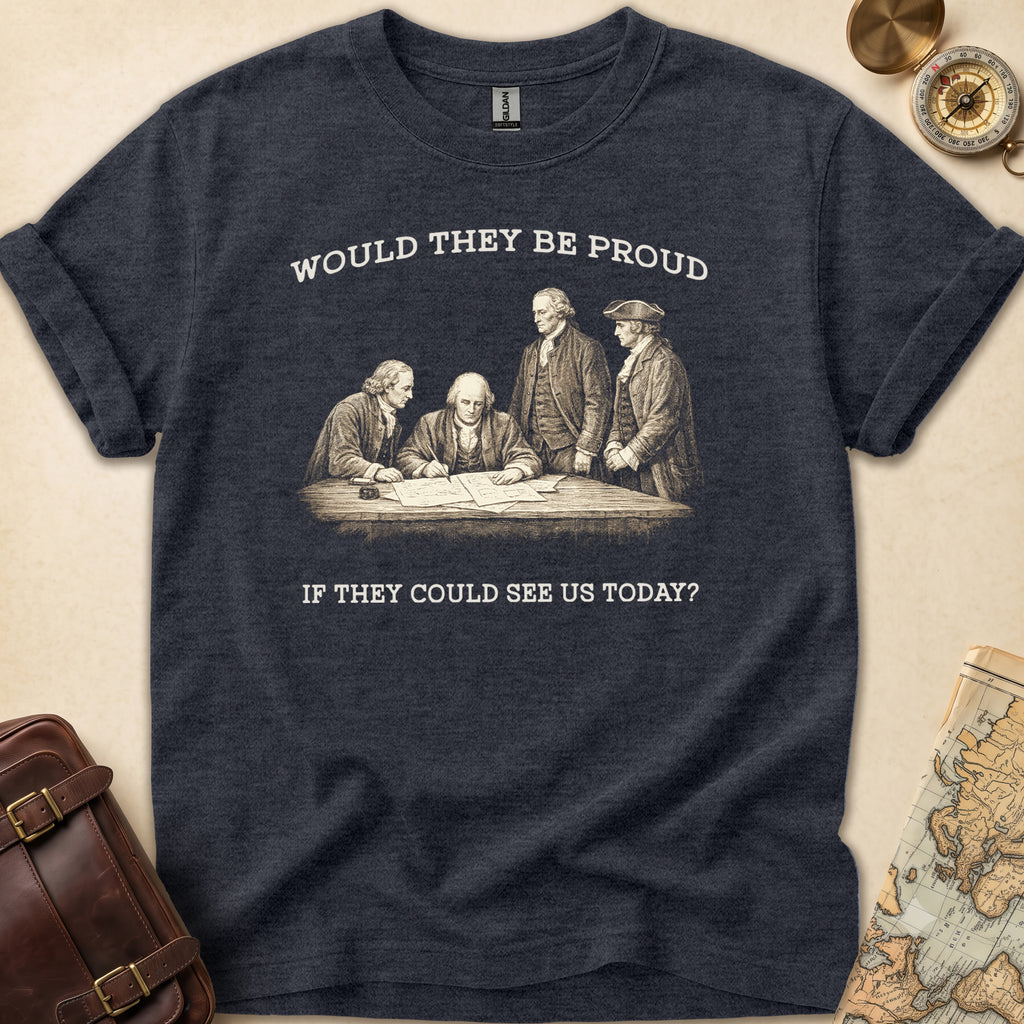 Founding Fathers Be Proud T-Shirt
