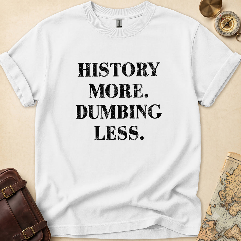 History More Dumbing Less T-Shirt