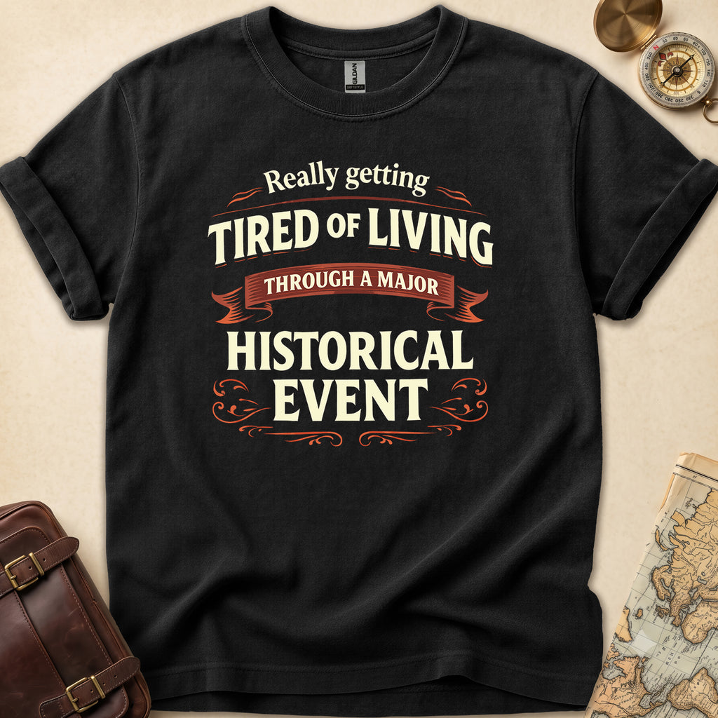 Tired Of Historical Events T-Shirt