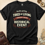 Tired Of Historical Events T-Shirt