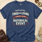 Tired Of Historical Events T-Shirt