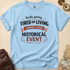 Tired Of Historical Events T-Shirt