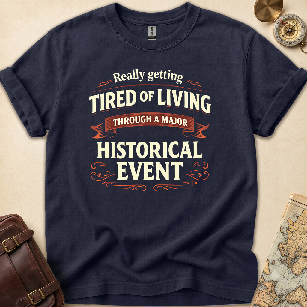 Tired Of Historical Events T-Shirt