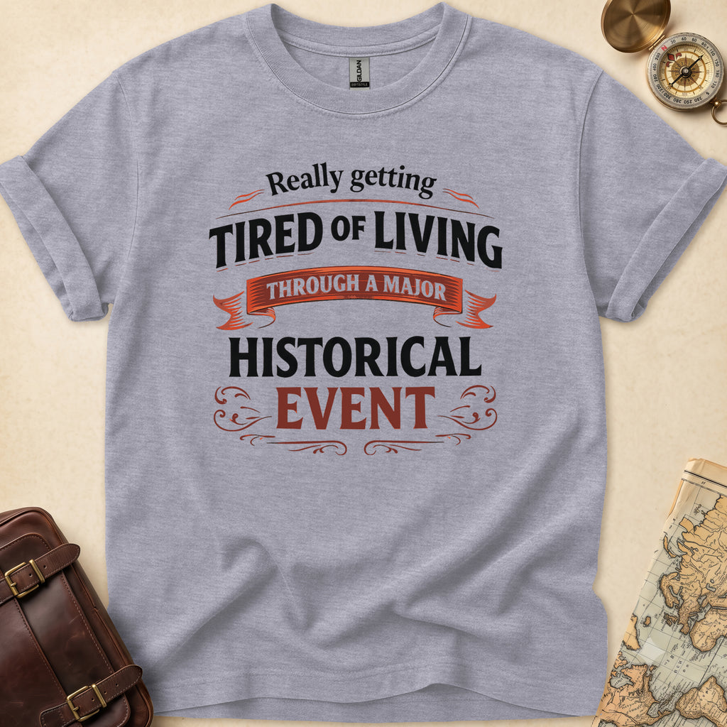 Tired Of Historical Events T-Shirt