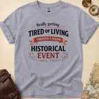 Tired Of Historical Events T-Shirt