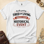 Tired Of Historical Events T-Shirt